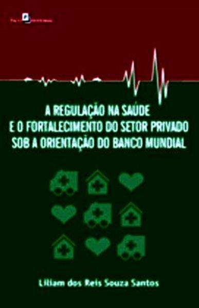 Picture of REGULACAO NA SAUDE E O FORTALECIMENTO DO SETOR PRIVADO SOB A ORIENTACAO DO BANCO MUNDIAL, A