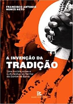 Imagem de A INVENCAO DA TRADICAO - UMA HISTORIA SOBRE O CULTO FESTIVO AO SENHOR DO BONFIM NA BAHIA