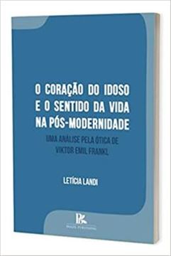 Imagem de CORACAO DO IDOSO E O SENTIDO DA VIDA NA POSMATERNIDADE UMA ANALISE PELA ETICA DE VIKTOR EMIL FRANKL, O