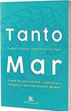 Imagem de TANTO MAR O QUE FIZ COM A LEITURA, A ESCRITA E A ESCOLA E O QUE ELAS FIZERAM DE MIM