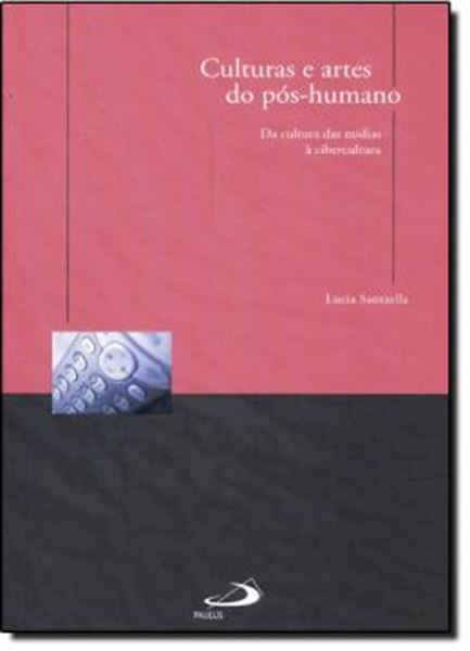 Picture of CULTURAS E ARTES DO POS-HUMANO - DA CULTURA DAS MIDIAS A CIBERCULTURA