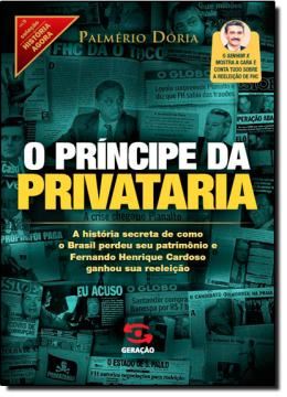 Imagem de PRINCIPE DA PRIVATARIA, O - A HISTORIA SECRETA DE COMO O BRASIL PERDEU SEU PATRIMONIO E FERNANDO HENRIQUE CARDOSO GANHOU SUA REELEICAO