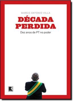 Imagem de DECADA PERDIDA - DEZ ANOS DE PT NO PODER