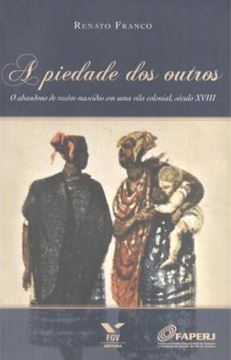 Imagem de PIEDADE DOS OUTROS, A - O ABANDONO DE RECEM-NASCIDOS EM UMA VILA COLONIAL, SECULO XVIII