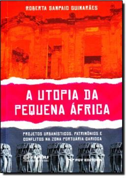 Imagem de UTOPIA DA PEQUENA AFRICA, A - PROJETOS URBANISTICOS, PATRIMONIOS E CONFLITOS NA ZONA PORTUARIA CARIOCA