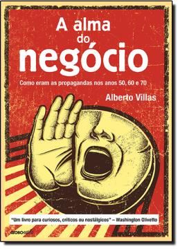 Imagem de ALMA DO NEGOCIO, A - COMO ERAM AS PROPAGANDAS NOS ANOS 50, 60 E 70