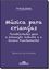 Imagem de MUSICA PARA CRIANCAS - POSSIBILIDADES PARA EDUCACAO INFANTIL E O ENSINO FUNDAMENTAL