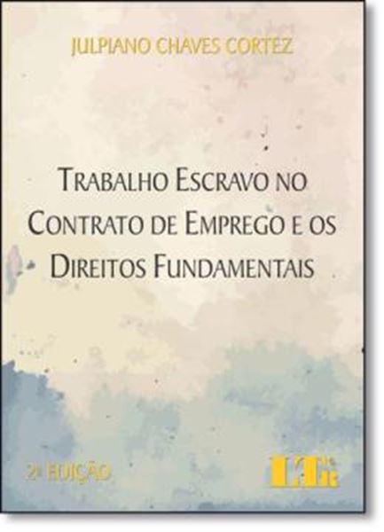 Picture of TRABALHO ESCRAVO NO CONTRATO DE EMPREGO E OS DIREITOS FUNDAMENTAIS - 2º ED