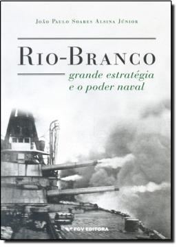 Imagem de RIO-BRANCO - GRANDE ESTRATEGIA E O PODER NAVAL