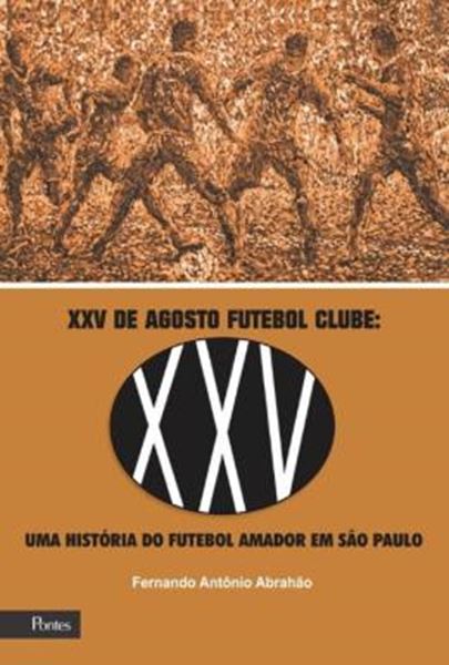 Picture of XXV DE AGOSTO FUTEBOL CLUBE - UMA HISTORIA DE FUTEBOL ARMADOR EM SAO PAULO
