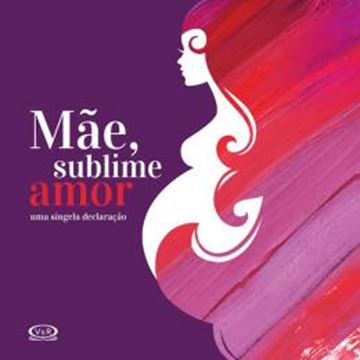 Imagem de MAE, SUBLIME AMOR - UMA SINGELA DECLARACAO