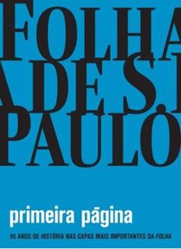 Imagem de PRIMEIRA PAGINA - 95 ANOS DE HISTORIA NAS CAPAS MAIS IMPORTANTES DA FOLHA - 8ª ED
