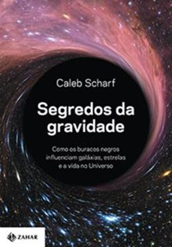 Imagem de SEGREDOS DA GRAVIDADE - COMO OS BURACOS NEGROS INFLUENCIAM GALAXIAS, ESTRELAS E A VIDA NO UNIVERSO