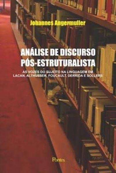 Picture of ANALISE DE DISCURSO POS-ESTRUTURA - AS VOZES DO SUJEITO NA LINGUAGEM EM LACAN, ALTHUSSER, FOUCAULT, DERRIDA E SOLLERS