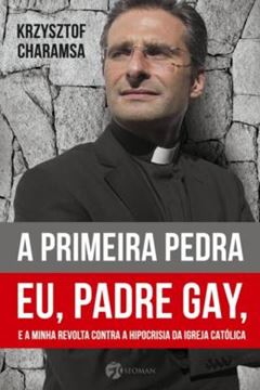 Imagem de PRIMEIRA PEDRA, A - EU, PADRE GAY, E A MINHA REVOLTA CONTRA A HIPOCRISIA DA IGREJA CATOLICA