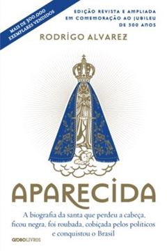 Imagem de APARECIDA - A BIOGRAFIA DA SANTA QUE PERDEU A CABECA, FICOU NEGRA, FOI ROUBADA, COBICADA PELOS POLITICOS E CONQUISTOU O BRASIL - 2ª ED