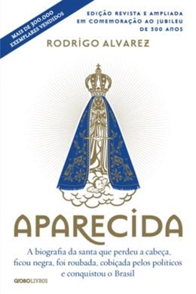 Picture of APARECIDA - A BIOGRAFIA DA SANTA QUE PERDEU A CABECA, FICOU NEGRA, FOI ROUBADA, COBICADA PELOS POLITICOS E CONQUISTOU O BRASIL - 2ª ED