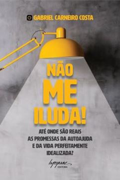 Imagem de NAO ME ILUDA! - ATE ONDE SAO REAIS AS PROMESSAS DA AUTOAJUDA E DA VIDA PERFEITAMENTE IDEALIZADA?