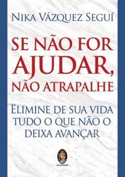Imagem de SE NAO FOR AJUDAR, NAO ATRAPALHE - ELIMINE DE SUA VIDA TUDO O QUE NAO O DEIXA AVANCAR