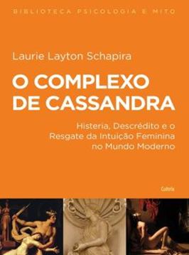 Imagem de COMPLEXO DE CASSANDRA, O - HISTERIA, DESCREDITO E O RESGATE DA INTUICAO FEMININA NO MUNDO MODERNO - 2ª ED