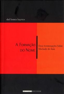 Imagem de A FORMACAO DO NOME - DUAS INTERROGACOES SOBRE MACHADO DE ASSIS