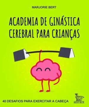 Imagem de ACADEMIA DE GINASTICA CEREBRAL PARA CRIANCAS - 40 DESAFIOS PARA EXERCITAR A CABECA