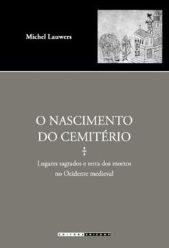 Imagem de O NASCIMENTO DO CEMITERIO - LUGARES SAGRADOS E TERRA DOS MORTOS NO OCIDENTE MEDIEVAL
