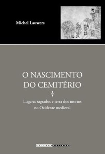 Picture of O NASCIMENTO DO CEMITERIO - LUGARES SAGRADOS E TERRA DOS MORTOS NO OCIDENTE MEDIEVAL