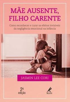 Imagem de MAE AUSENTE, FILHO CARENTE - COMO RECONHECER E CURAR OS EFEITOS INVISIVEIS DA NEGLIGENCIA EMOCIONAL NA INFANCIA - 2ªED