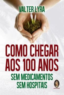 Imagem de COMO CHEGAR AOS 100 ANOS - SEM MEDICAMENTOS SEM HOSPITAIS