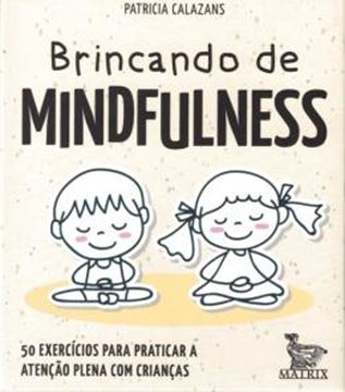 Imagem de BRINCANDO DE MINDFULNESS - 50 EXERCICIOS PARA PRATICAR A ATENCAO PLENA COM CRIANCAS