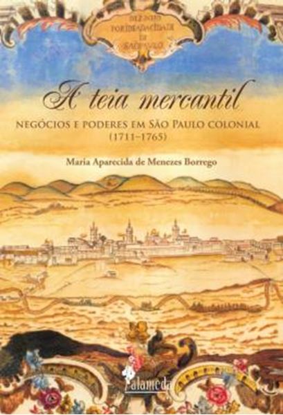 Picture of A TEIA MERCANTIL - NEGOCIOS E PODERES EM SAO PAULO COLONIAL (1711-1765)