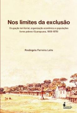 Imagem de NOS LIMITES DA EXCLUSAO - OCUPACAO TERRITORIAL, ORGANIZACAO ECONOMICA E POPULACOES LIVRES POBRES (GUARAPUAVA, 1808-1878)
