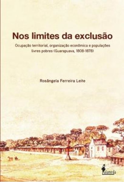 Picture of NOS LIMITES DA EXCLUSAO - OCUPACAO TERRITORIAL, ORGANIZACAO ECONOMICA E POPULACOES LIVRES POBRES (GUARAPUAVA, 1808-1878)