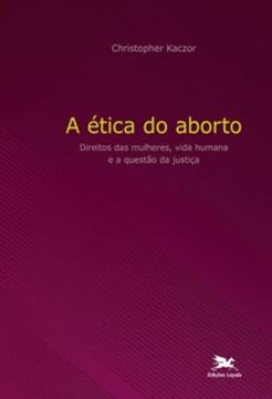 Imagem de A ETICA DO ABORTO - DIREITOS DAS MULHERES, VIDA HUMANA E A QUESTAO DA JUSTICA