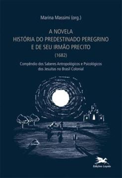 Imagem de A NOVELA "HISTORIA DO PREDESTINADO PEREGRINO E DE SEU IRMAO PRECITO" (1682) - COMPENDIO DOS SABERES ANTROPOLOGICOS E PSICOLOGICOS DOS JESUITSAS NO BRASIL COLONIAL