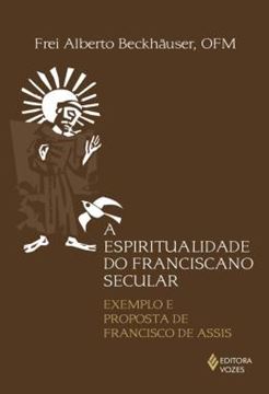 Imagem de A ESPIRITUALIDADE DO FRANCISCANO SECULAR - EXEMPLO E PROPOSTA DE FRANCISCO DE ASSIS