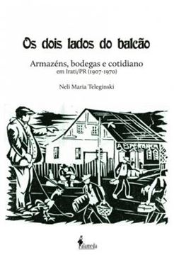 Imagem de DOIS LADOS DO BALCAO, OS - ARMAZENS, BODEGAS E COTIDIANO EM IRATI/PR (1907-1970)
