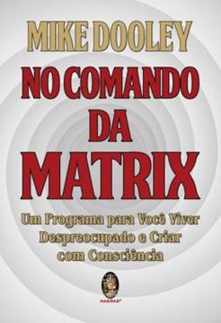 Imagem de NO COMANDO DA MATRIX - UM PROGRAMA PARA VOCE VIVER DESPREOCUPADO E CRIAR COM CONSCIENCIA