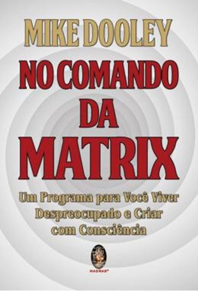 Picture of NO COMANDO DA MATRIX - UM PROGRAMA PARA VOCE VIVER DESPREOCUPADO E CRIAR COM CONSCIENCIA