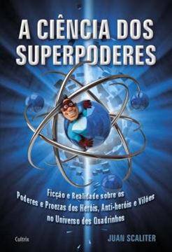 Imagem de A CIENCIA DOS SUPERPODERES - FICCAO E REALIDADE SOBRE OS PODERES E PROEZAS DOS HEROIS, ANTI-HEROIS E VILOES NO UNIVERSO DOS QUADRINHOS