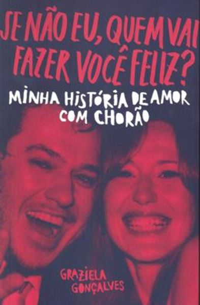 Picture of SE NAO EU, QUEM VAI FAZER VOCE FELIZ? - MINHA HISTORIA DE AMOR COM CHORAO