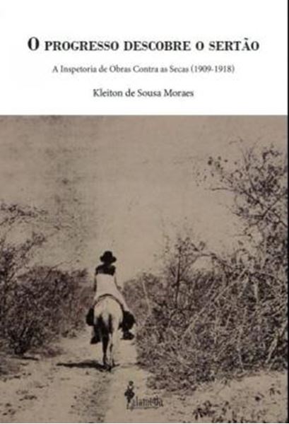 Picture of O PROGRESSO DESCOBRE O SERTAO - A INSPETORIA DE OBRAS CONTRA AS SECAS (1909-1918)