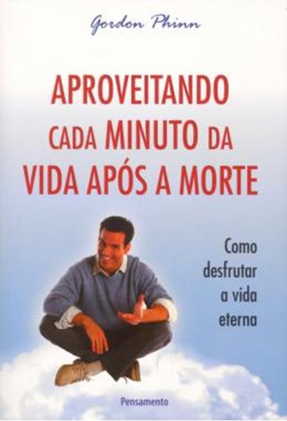 Picture of APROVEITANDO CADA MINUTO DA VIDA APOS A MORTE - COMO DESFRUTAR A VIDA ETERNA