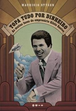 Imagem de TOPA TUDO POR DINHEIRO - AS MUITAS FACES DO EMPRESARIO SILVIO SANTOS