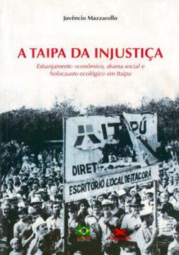 Imagem de TAIPA DA INJUSTICA, A - ESBANJAMENTO ECONOMICO, DRAMA SOCIAL E HOLOCAUSTO ECOLOGICO EM ITAIPU