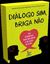 Imagem de DIALOGO SIM, BRIGA NAO