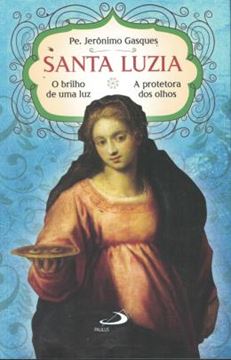 Imagem de SANTA LUZIA - O BRILHO DE UMA LUZ - A PROTETORA DOS OLHOS