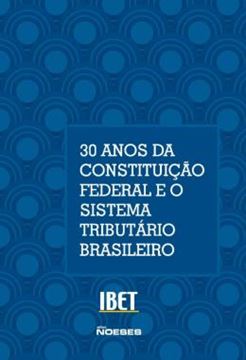 Imagem de 30 ANOS DA CONSTITUICAO FEDERAL E O SISTEMA TRIBUTARIO BRASILEIRO - VOLUME 15