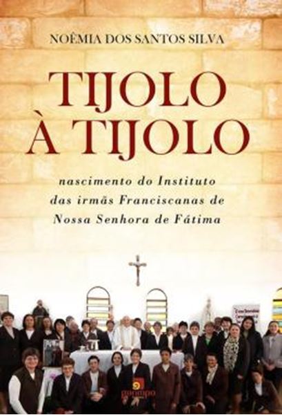 Picture of TIJOLO A TIJOLO - NASCIMENTO DO INSTITUTO DAS IRMAS FRANCISCANAS DE NOSSA SENHORA DE FATIMA